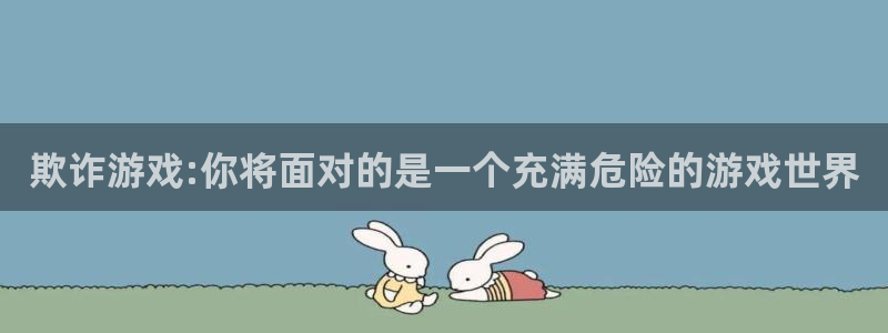 哔咔漫画网页入口官网：欺诈游戏:你将面对的是一个充满危险的游戏世界