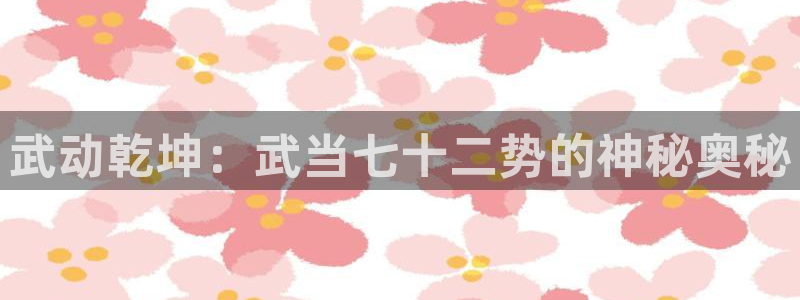 哔咔漫画入口下载：武动乾坤：武当七十二势的神秘奥秘